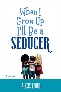 E-Book (epub) WHEN I GROW UP I'LL BE A SEDUCER von Alexis Eyondi