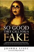 E-Book (epub) So Good They Call You a Fake: Command Attention, Monetize Your Talent Stack, and Become the Uncontested Authority in Your Niche von Joshua Lisec