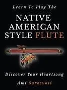 Fester Einband Learn to Play the Native American Style Flute von Ami Sarasvati