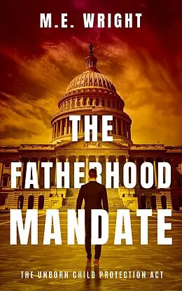 E-Book (epub) The Fatherhood Mandate (The Unborn Child Protection Act, #1) von M. E. Wright