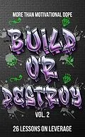 ePUB Build or Destroy Vol. 2: "MORE THAN MOTIVATIONAL DOPE" 26 Lessons on Leverage von Anthony R Barber