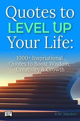 E-Book (epub) Quotes to Level Up Your Life: 1000+ Inspirational Quotes to Boost Wisdom, Creativity & Growth von Kw Mackey