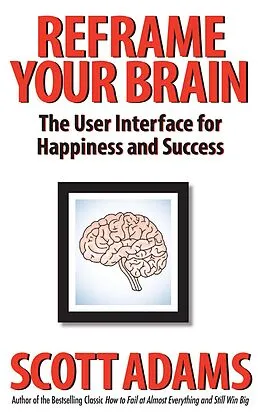 E-Book (epub) Reframe Your Brain: The User Interface for Happiness and Success von Scott Adams