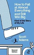 E-Book (epub) How to Fail at Almost Everything and Still Win Big: Kind of the Story of My Life, Second Edition von Scott Adams