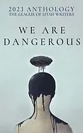 E-Book (epub) We Are Dangerous (The League of Utah Writers Anthology Series, #4) von Luw Press