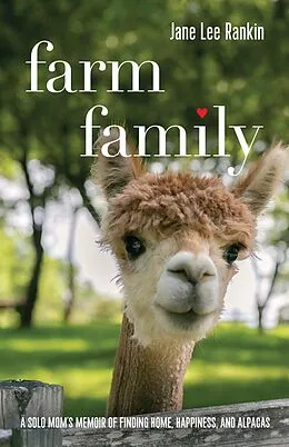 E-Book (epub) Farm Family: A Solo Mom's Memoir of Finding Home, Happiness, and Alpacas von Jane Lee Rankin