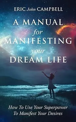 ePUB A Manual For Manifesting Your Dream Life von Eric John Campbell