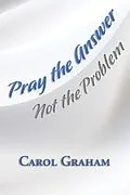 E-Book (epub) Pray the Answer, Not the Problem von Carol Graham