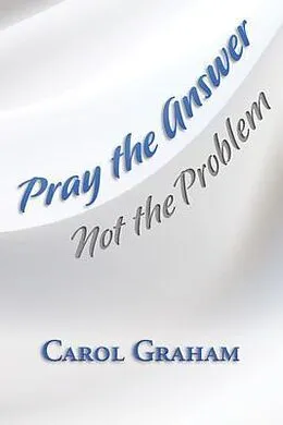 E-Book (epub) Pray the Answer, Not the Problem von Carol Graham