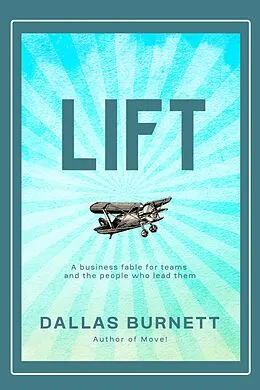 E-Book (epub) Lift: A Business Fable For Teams and the People Who Lead Them von Dallas Burnett