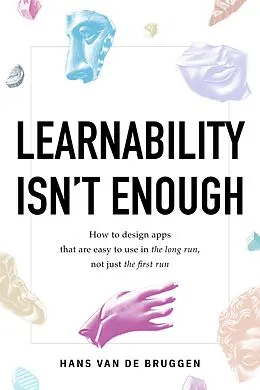 E-Book (epub) Learnability Isn't Enough: How to Design Apps That Are Easy to Use in the Long Run, Not Just the First Run von Hans van de Bruggen