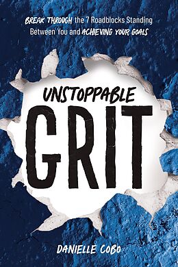 eBook (epub) Unstoppable Grit: Break Through the 7 Roadblocks Standing Between You and Achieving Your Goals de Danielle Cobo