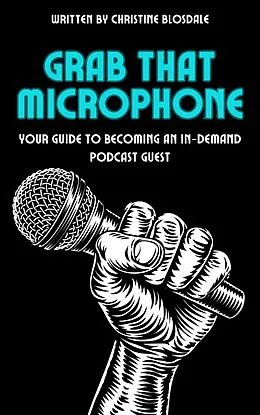 E-Book (epub) Grab That Microphone: Your Guide To Becoming An In-Demand Podcast Guest von Christine Blosdale