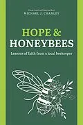 E-Book (epub) Hope & Honeybees: Lessons of Faith From a Local Beekeeper von Churchlit Publishing, Michael J. Chanley