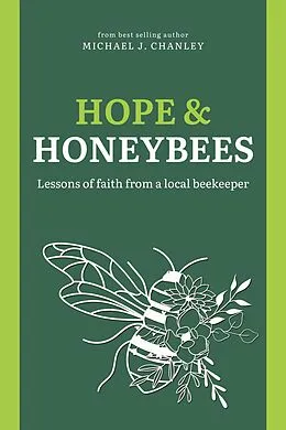 E-Book (epub) Hope & Honeybees: Lessons of Faith From a Local Beekeeper von Churchlit Publishing, Michael J. Chanley