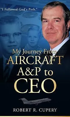 E-Book (epub) My Journey From Aircraft A&P to CEO von Robert R Cupery
