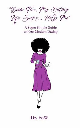 E-Book (epub) Dear Tim, My Dating Life Sucks...HELP ME von Dr. FoW, Tim Salau