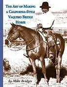 Kartonierter Einband (Kt) The Art of Making a California-Style Vaquero Bridle Horse von Mike Bridges
