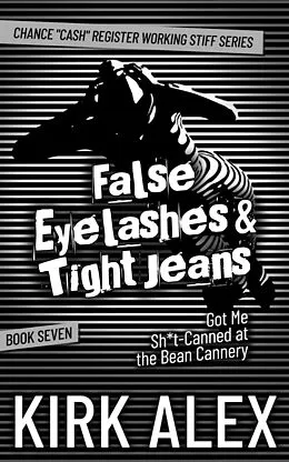 E-Book (epub) False Eyelashes & Tight Jeans Got Me Sh*t-Canned at the Bean Cannery (Chance "Cash" Register Working Stiff series, #7) von Kirk Alex