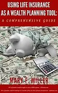 E-Book (epub) Using Life Insurance As A Wealth Planning Tool A Comprehensive Guide von Mary F Miller