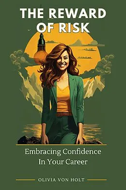 E-Book (epub) The Reward of Risk: Embracing Confidence In Your Career von Olivia von Holt