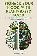 E-Book (epub) Biohack Your Mood with Plant-Based Food von Joshua Flowers