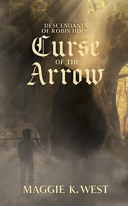 E-Book (epub) Curse of the Arrow (Descendants of Robin Hood, #2) von Maggie K. West