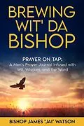 E-Book (epub) Brewing Wit' Da Bishop: Prayer on Tap von Bishop James "Jai" Watson