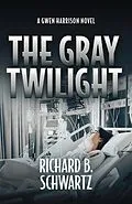 E-Book (epub) The Gray Twilight: A Gwen Harrison Novel (The Gwen Harrison Novels, #3) von Richard B. Schwartz