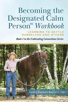 E-Book (epub) Becoming the Designated Calm Person (Cultivating Connections: Experiential Exercises for Barn and Home, #1) von Lasell Jaretzki Bartlett