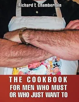 E-Book (epub) THE COOKBOOK FOR MEN WHO MUST OR WHO JUST WAN TO von Richard L. Chamberlain