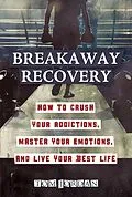E-Book (epub) Breakaway Recovery: How to Crush Your Addictions, Master Your Emotions, and Live Your Best Life von Tom Jordan
