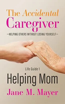 E-Book (epub) Helping Mom (The Accidental Caregiver: Helping Others Without Losing Yourself, #1) von Jane M. Mayer