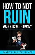 E-Book (epub) How to Not Ruin Your Kids with Money von Mark A Shiller