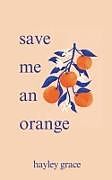 Kartonierter Einband save me an orange von Hayley Grace