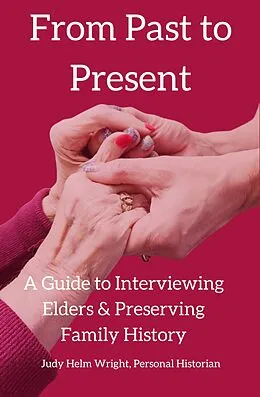 E-Book (epub) From Past to Present: A Guide to Interviewing Elders & Preserving Family History von Judy Helm Wright