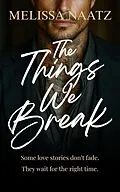 E-Book (epub) The Things We Break von Melissa Naatz