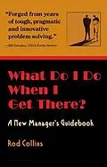 E-Book (epub) What Do I Do When I Get There? A New Manager's Guidebook von Rod Collins