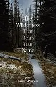 Kartonierter Einband The Wilderness That Bears Your Name von James A Pearson
