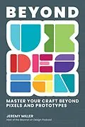 E-Book (epub) Beyond UX Design: Master Your Craft Beyond Pixels and Prototypes von Jeremy Miller
