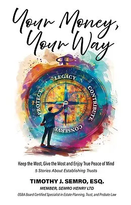 E-Book (epub) Your Money Your Way: Keep the Most, Give the Most, and Enjoy True Peace of Mind von Timothy Semro