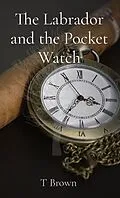 E-Book (epub) The Labrador and the Pocket Watch von T. Brown