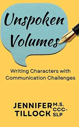 E-Book (epub) Unspoken Volumes: Writing Characters with Communication Challenges von Jennifer Tillock