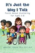 E-Book (epub) It's Just The Way I Talk: Facts About Stuttering for Ages 5-8 (Mrs. Speech Books, #5) von Jennifer Tillock