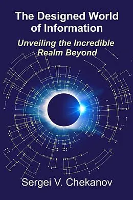E-Book (epub) The Designed World of Information: Unveiling the Incredible Realm Beyond von Sergei V. Chekanov