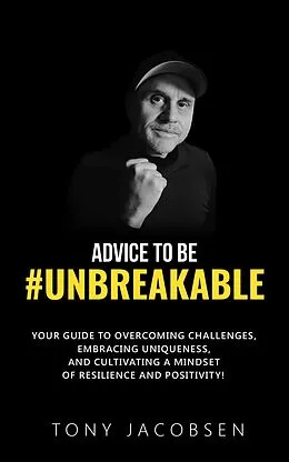 E-Book (epub) Advice to Be #UNBREAKABLE von Tony Jacobsen