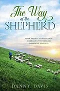 E-Book (epub) The Way of The Shepherd. From Anxiety to Assurance: Embracing the Timeless Wisdom of Psalm 23. von Danny Davis