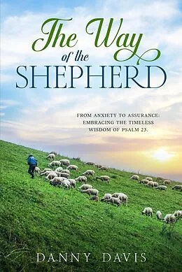 E-Book (epub) The Way of The Shepherd. From Anxiety to Assurance: Embracing the Timeless Wisdom of Psalm 23. von Danny Davis