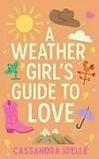 Kartonierter Einband A Weather Girl's Guide to Love von Cassandra Joelle