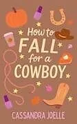Kartonierter Einband (Kt) How to Fall for a Cowboy von Cassandra Joelle